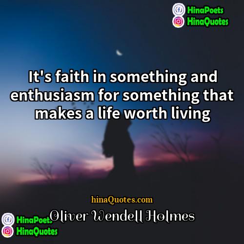 Oliver Wendell Holmes Quotes | It's faith in something and enthusiasm for